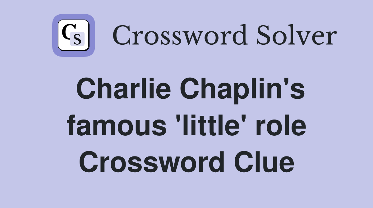 Charlie Chaplin's famous 'little' role Crossword Clue