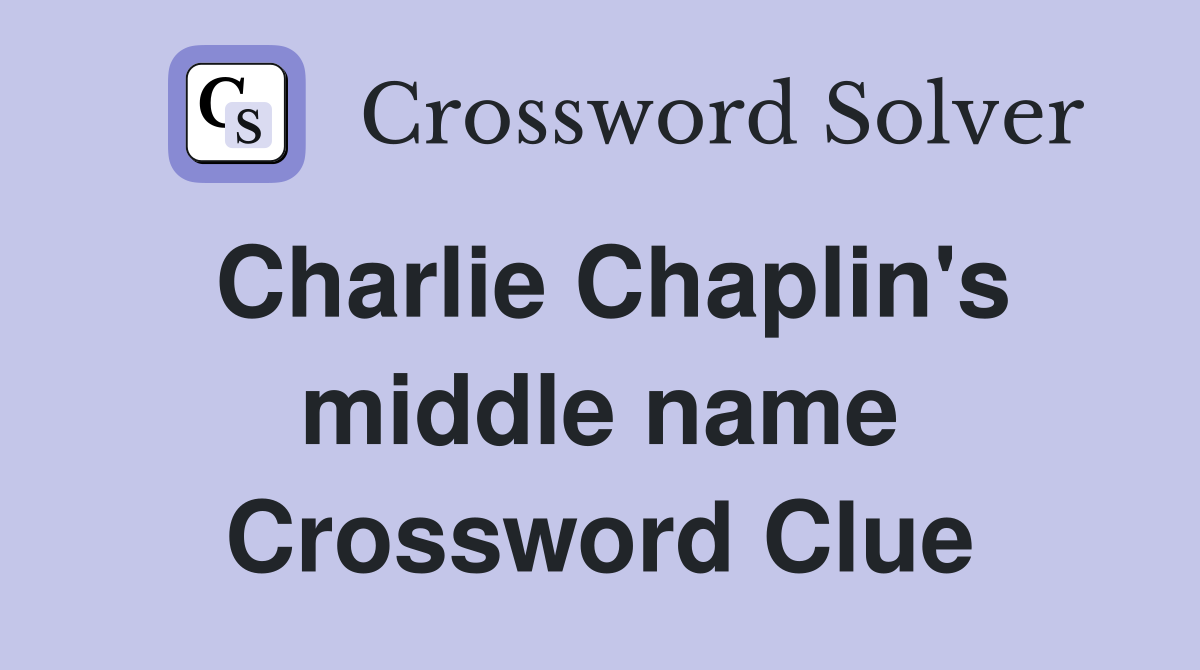Charlie Chaplin's middle name Crossword Clue