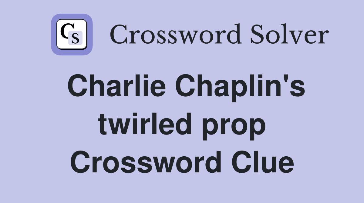 Charlie Chaplin's twirled prop Crossword Clue