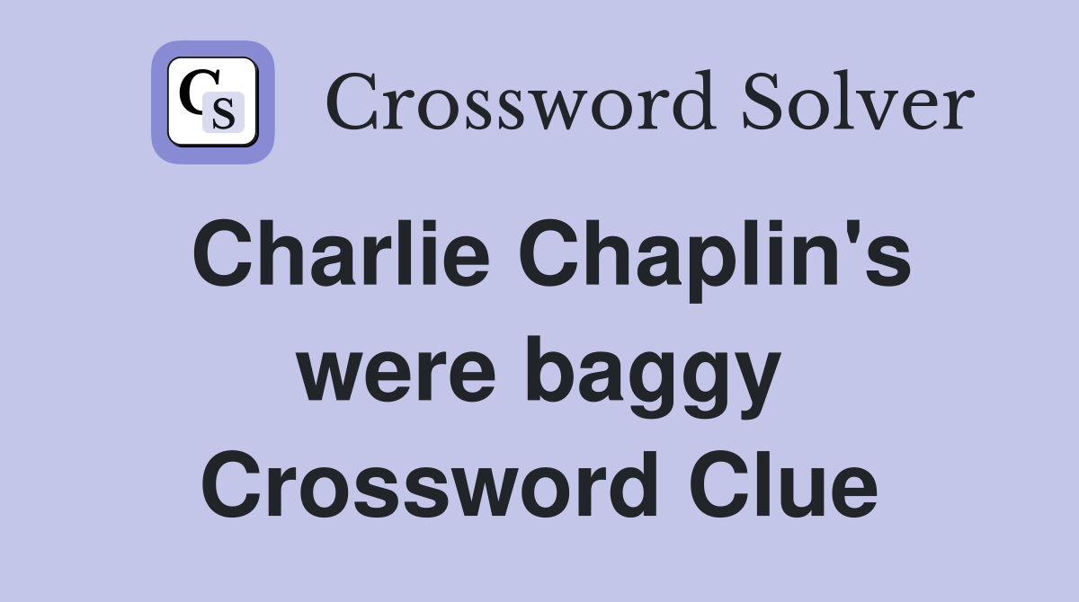 Charlie Chaplin's were baggy Crossword Clue