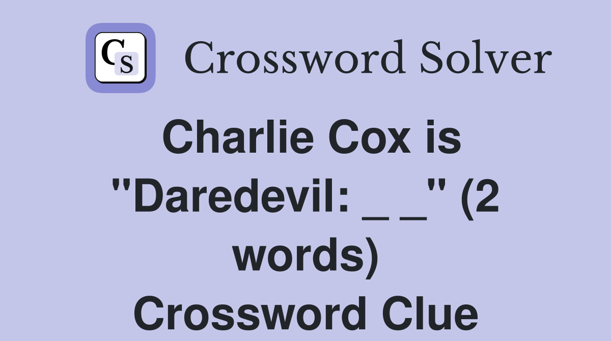 Charlie Cox is "Daredevil: _ _" (2 words) Crossword Clue