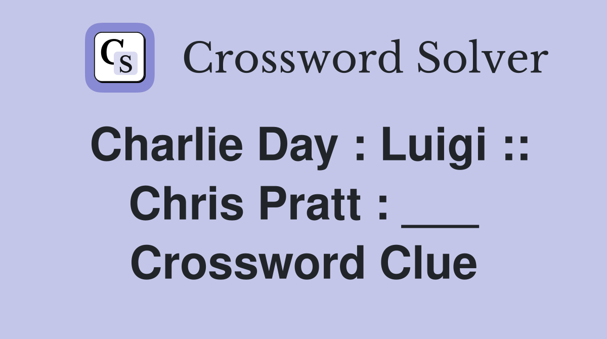 Charlie Day : Luigi :: Chris Pratt : ___ Crossword Clue