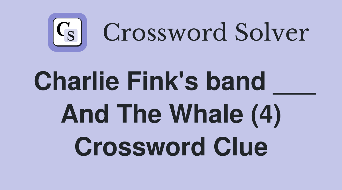Charlie Fink's band ___ And The Whale (4) Crossword Clue