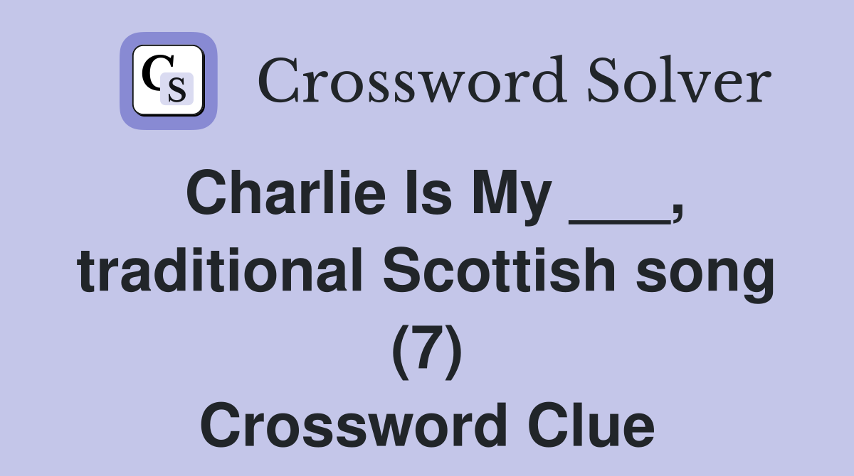 Charlie Is My ___, traditional Scottish song (7) Crossword Clue