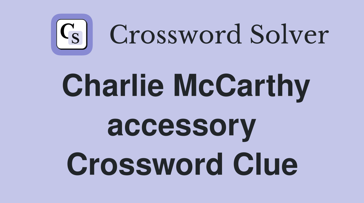 Charlie McCarthy accessory Crossword Clue