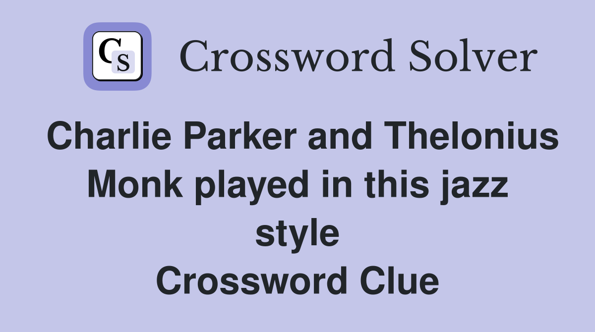 Charlie Parker and Thelonius Monk played in this jazz style Crossword Clue