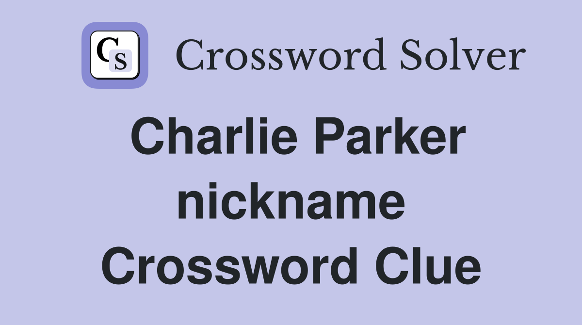 Charlie Parker nickname Crossword Clue