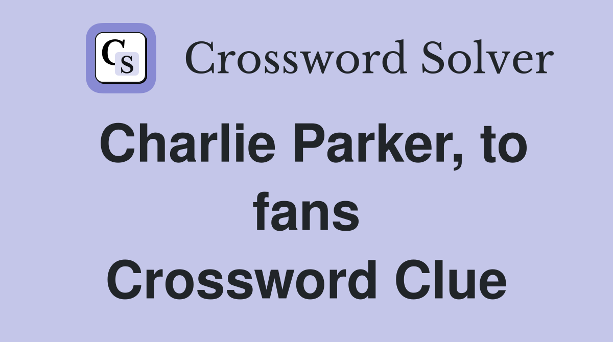 Charlie Parker, to fans Crossword Clue
