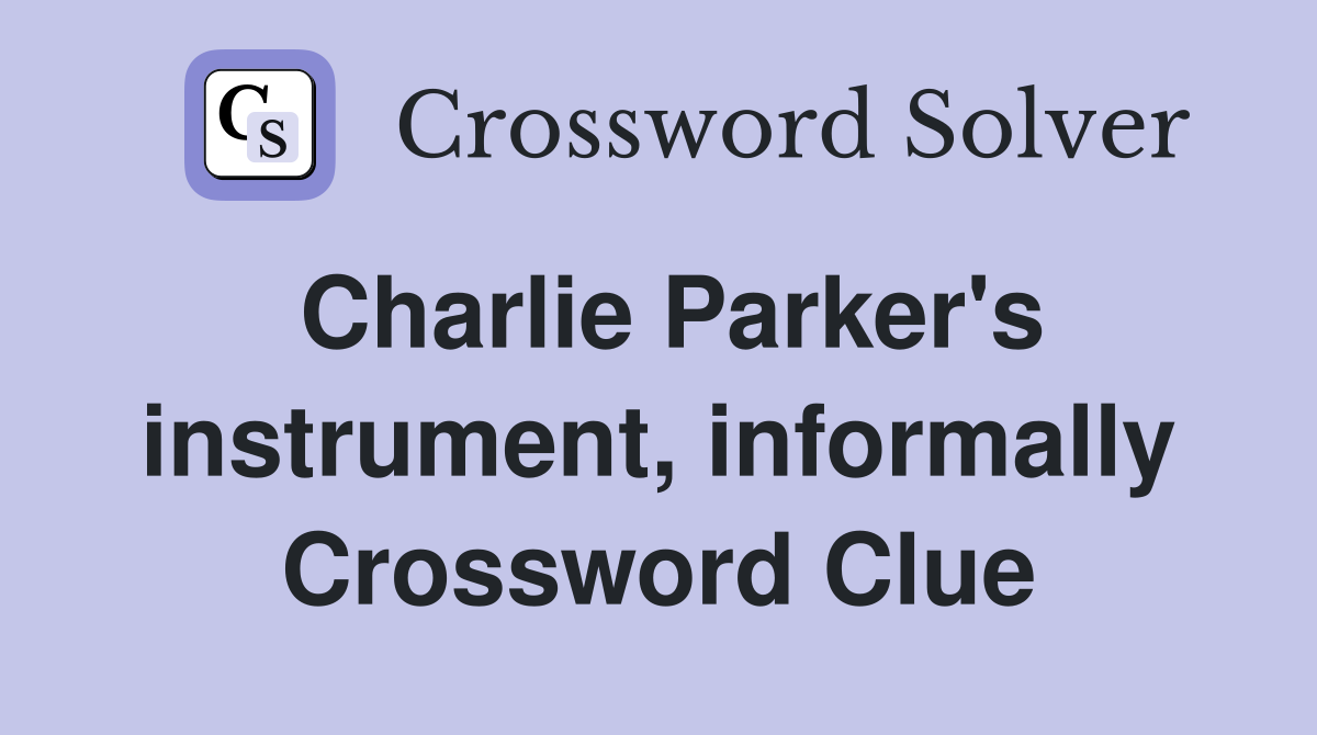 Charlie Parker's instrument, informally Crossword Clue