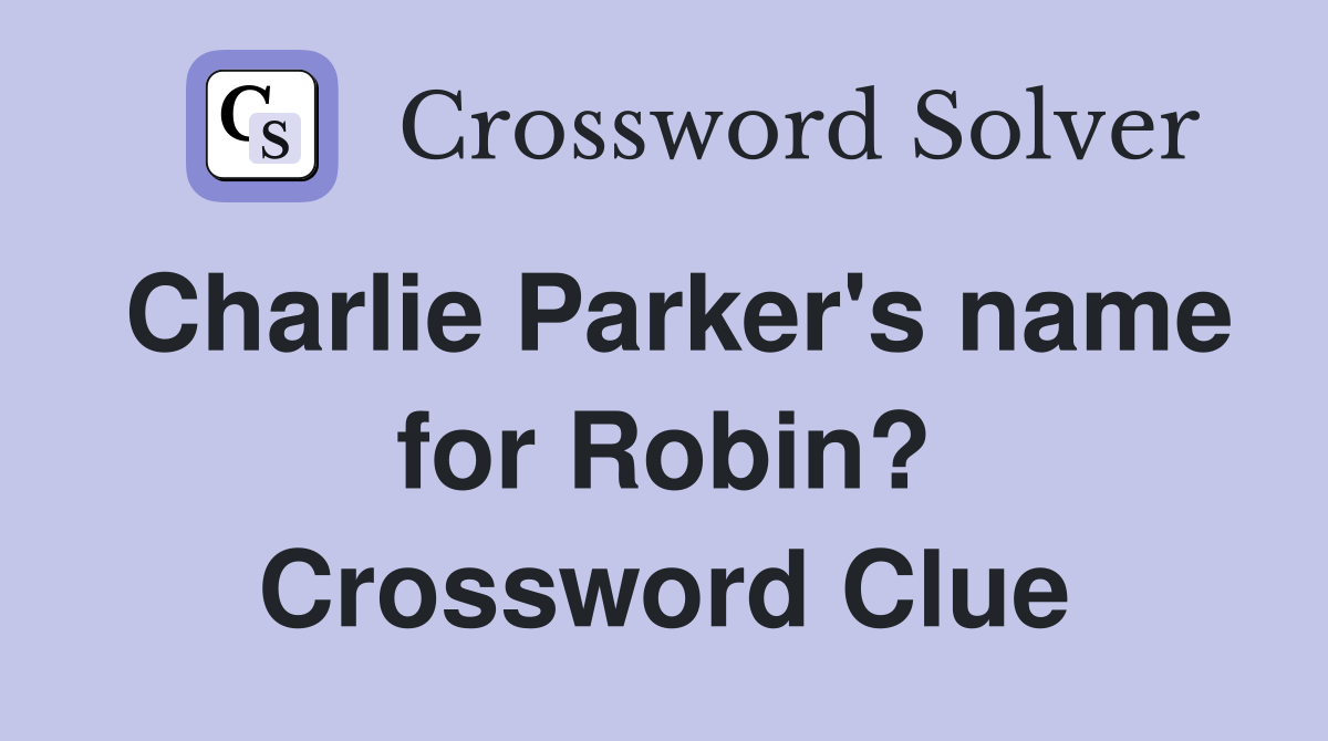 Charlie Parker's name for Robin? Crossword Clue