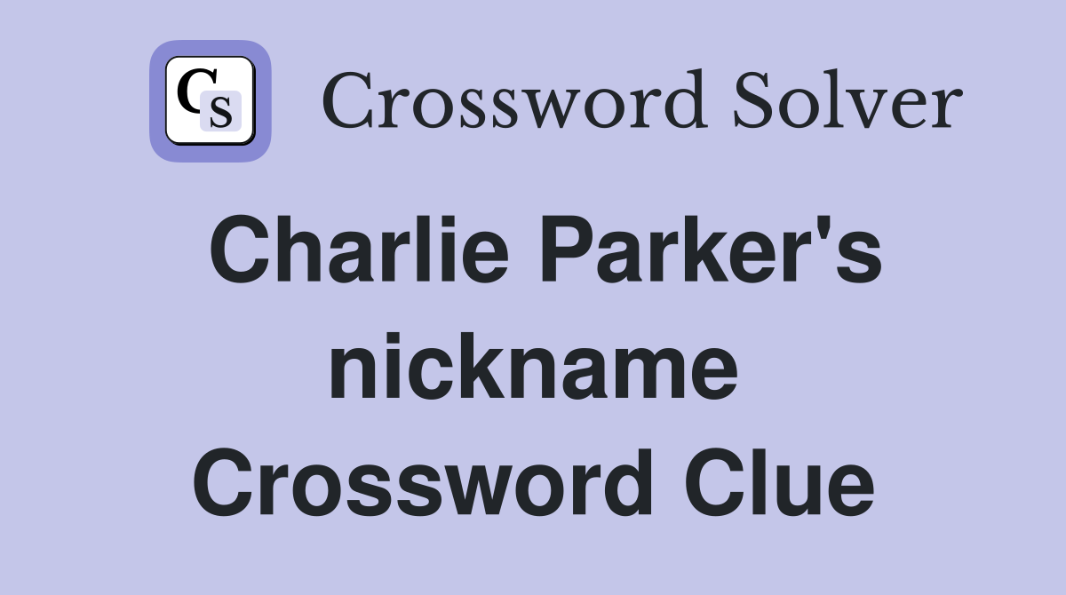 Charlie Parker's nickname Crossword Clue