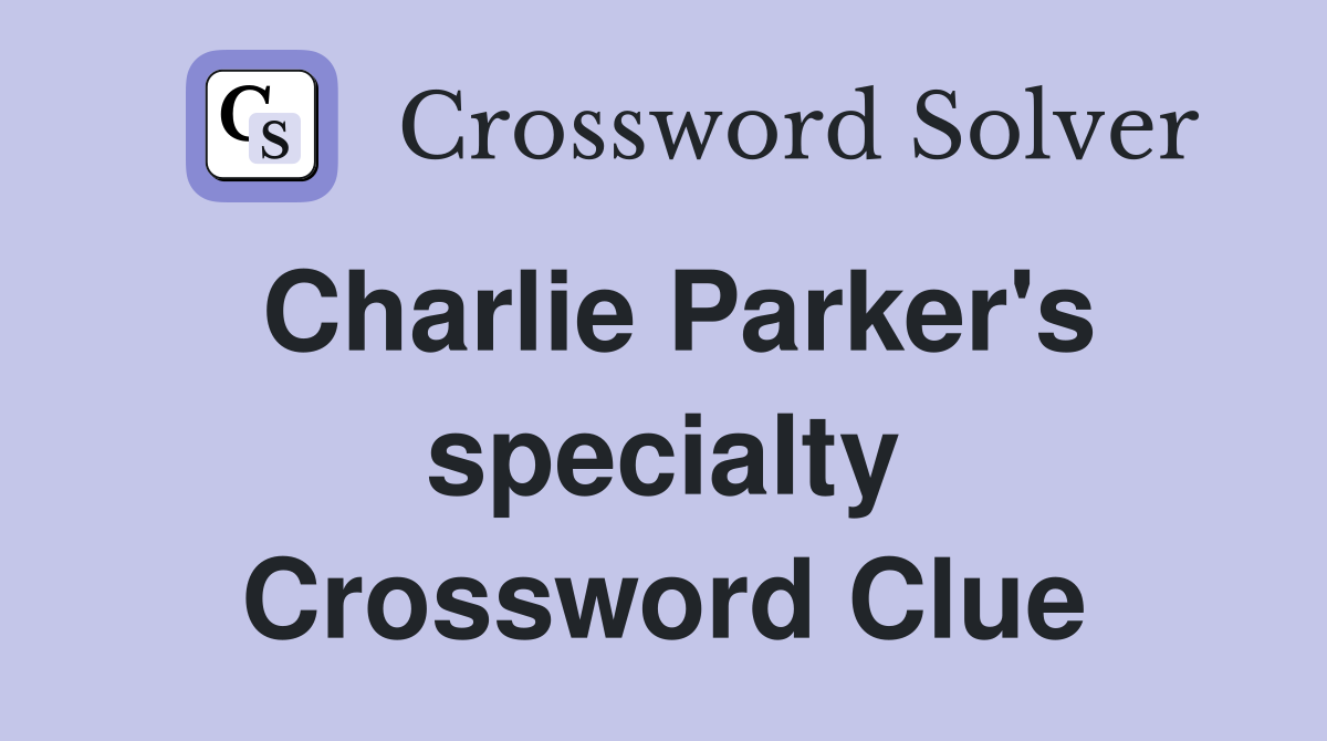 Charlie Parker's specialty Crossword Clue