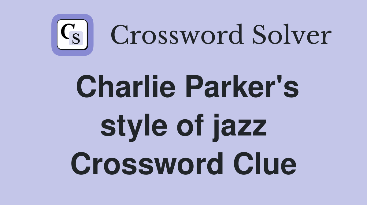 Charlie Parker's style of jazz Crossword Clue