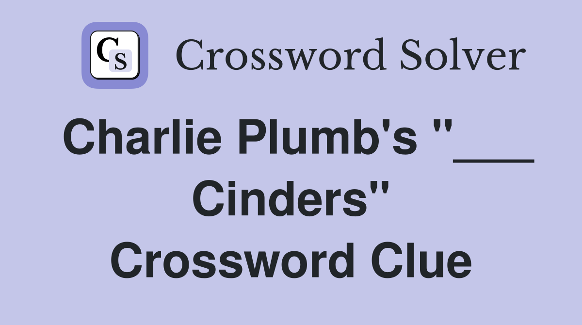 Charlie Plumb's "___ Cinders" Crossword Clue