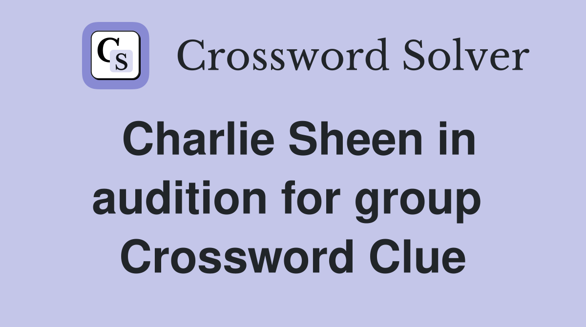 Charlie Sheen in audition for group  Crossword Clue