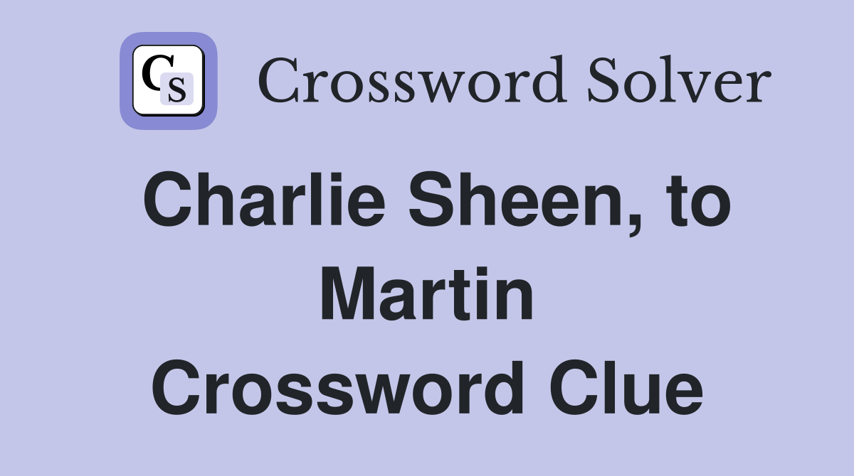 Charlie Sheen, to Martin Crossword Clue