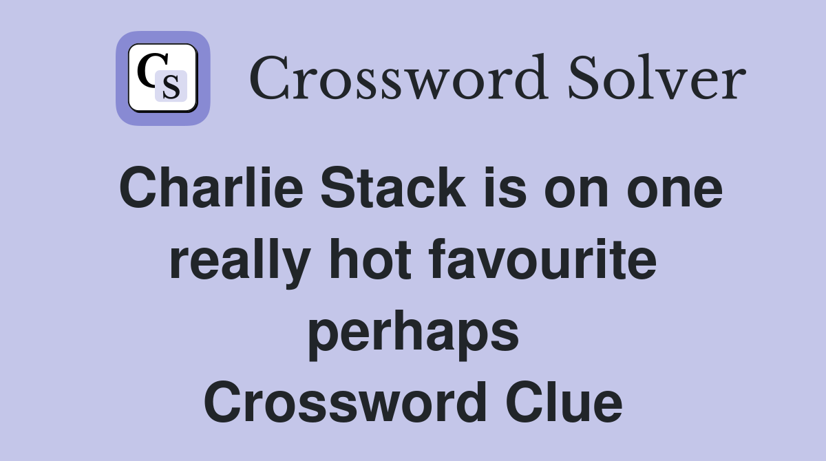 Charlie Stack is on one really hot favourite perhaps Crossword Clue