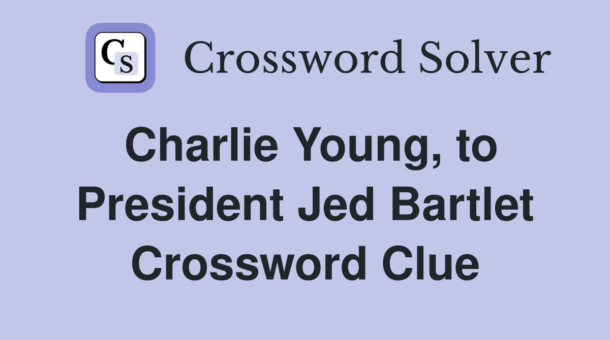 Charlie Young, to President Jed Bartlet Crossword Clue