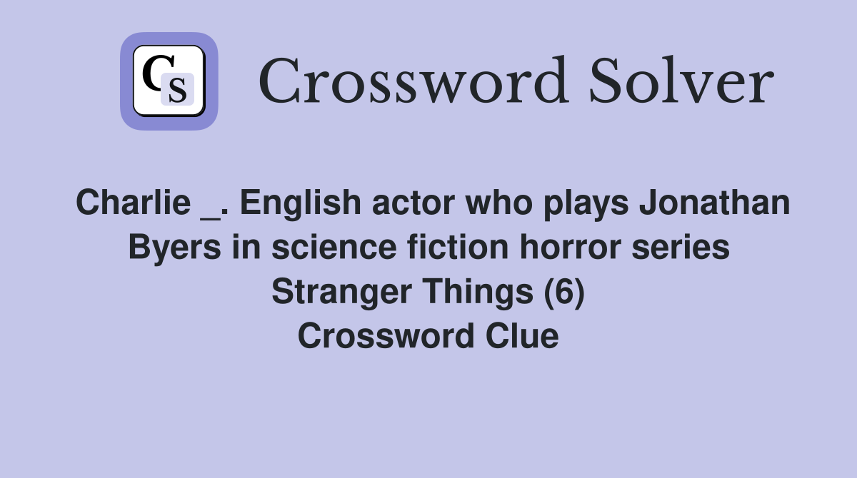 Charlie _. English actor who plays Jonathan Byers in science fiction horror series Stranger Things (6) Crossword Clue