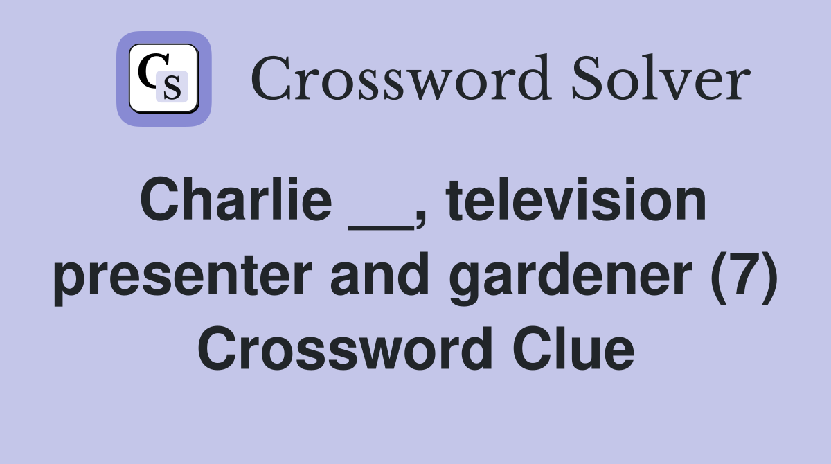 Charlie __, television presenter and gardener (7) Crossword Clue