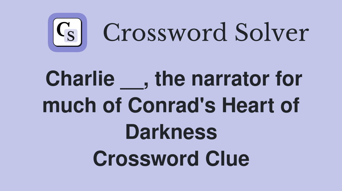 Charlie __, the narrator for much of Conrad's Heart of Darkness Crossword Clue