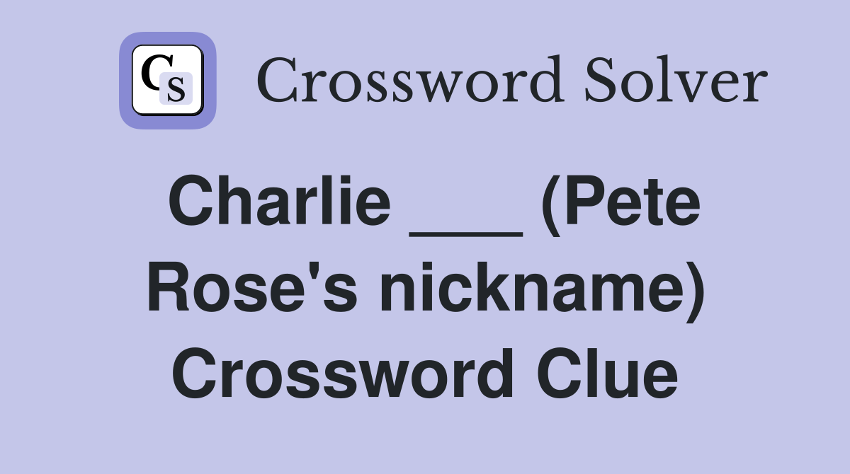 Charlie ___ (Pete Rose's nickname) Crossword Clue