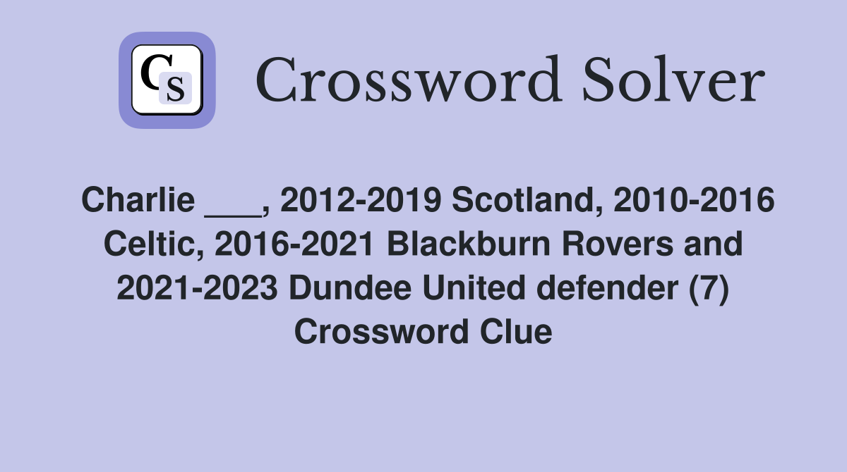 Charlie ___, 2012-2019 Scotland, 2010-2016 Celtic, 2016-2021 Blackburn Rovers and 2021-2023 Dundee United defender (7) Crossword Clue