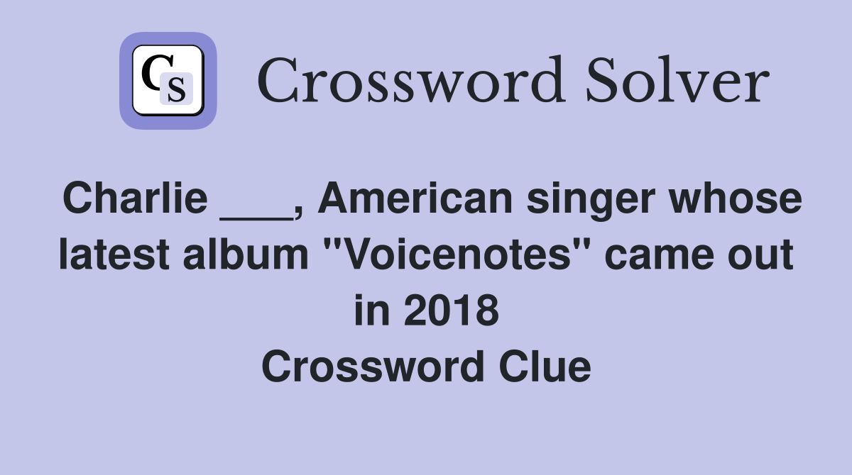 Charlie ___, American singer whose latest album "Voicenotes" came out in 2018 Crossword Clue