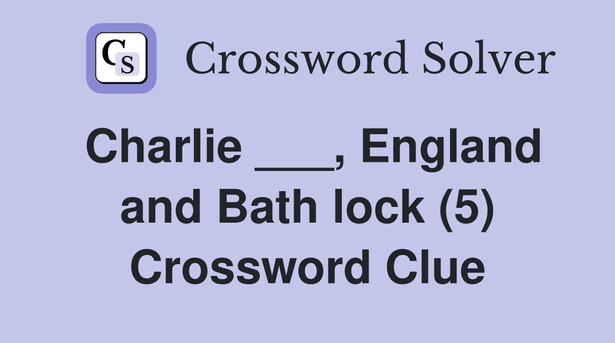 Charlie ___, England and Bath lock (5) Crossword Clue