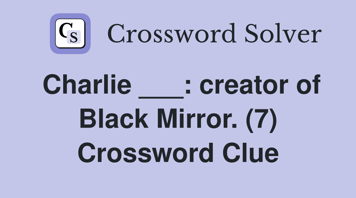 Charlie ___: creator of Black Mirror. (7) Crossword Clue