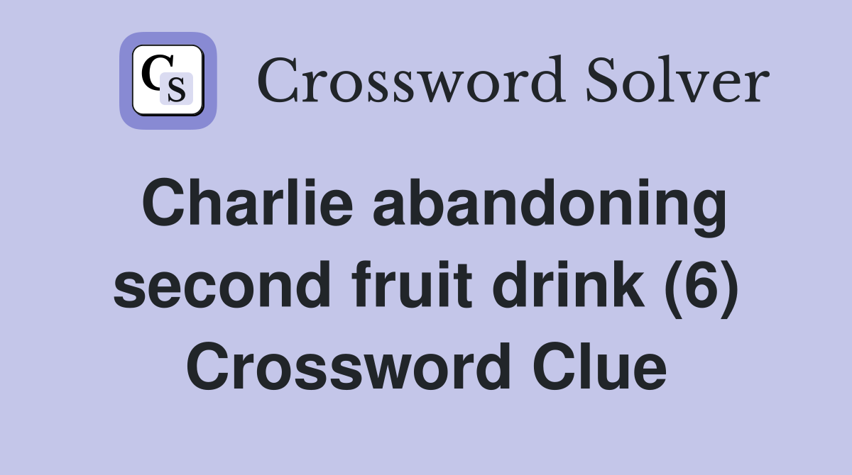Charlie abandoning second fruit drink (6) Crossword Clue