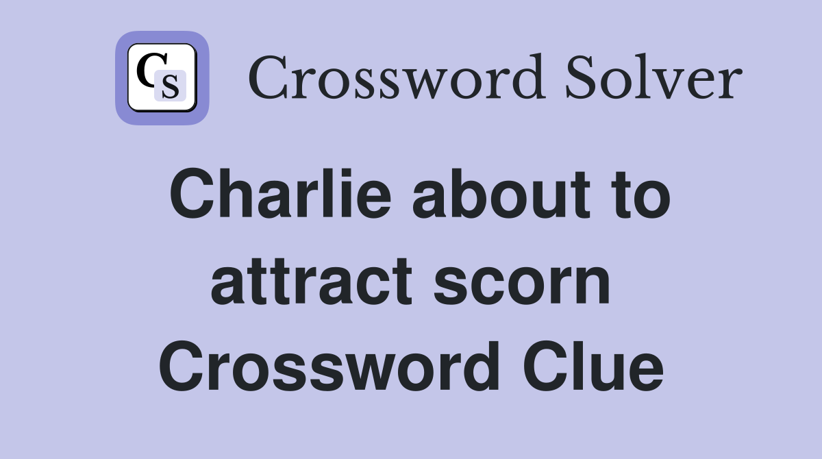 Charlie about to attract scorn Crossword Clue