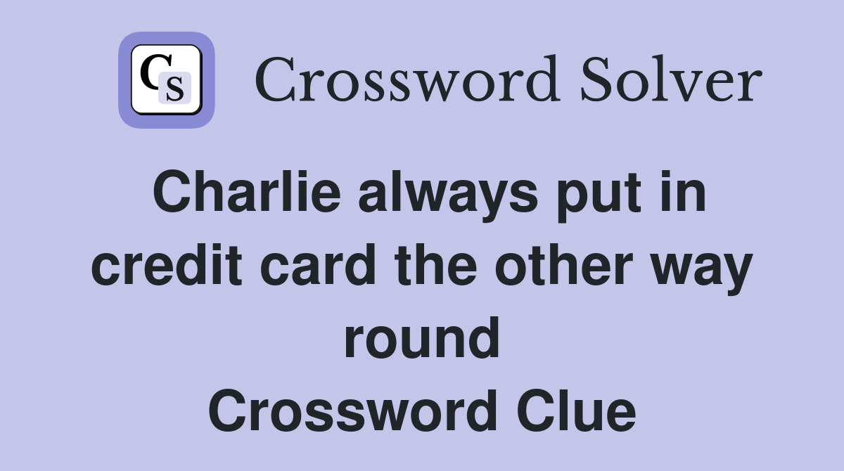 Charlie always put in credit card the other way round Crossword Clue