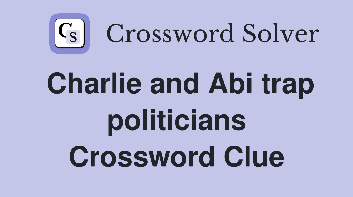 Charlie and Abi trap politicians Crossword Clue
