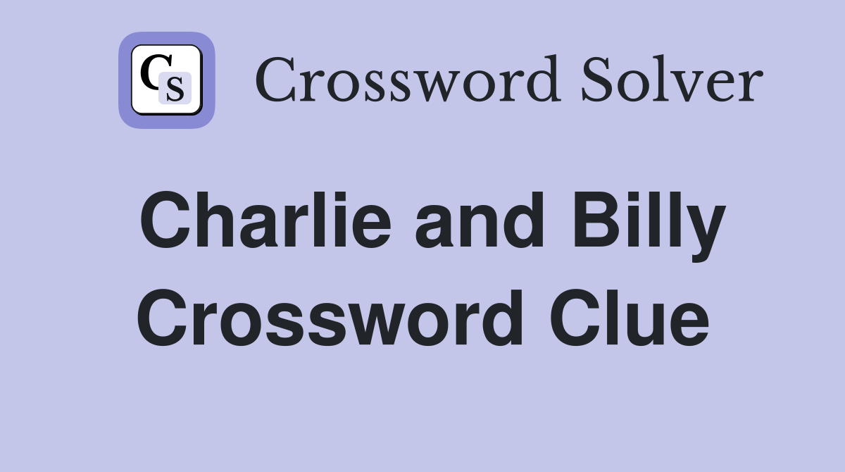 Charlie and Billy Crossword Clue
