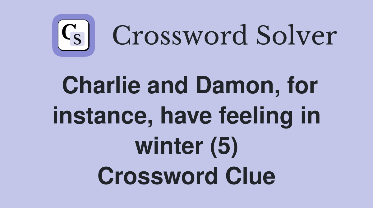 Charlie and Damon, for instance, have feeling in winter (5) Crossword Clue