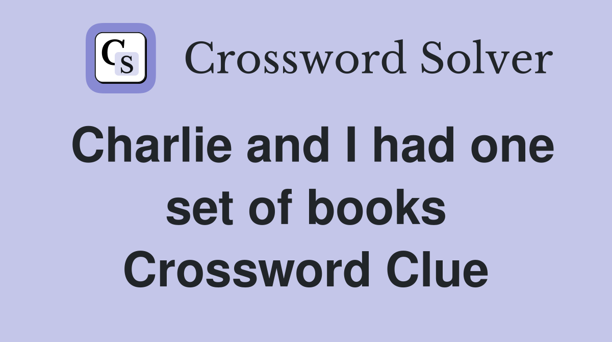 Charlie and I had one set of books Crossword Clue