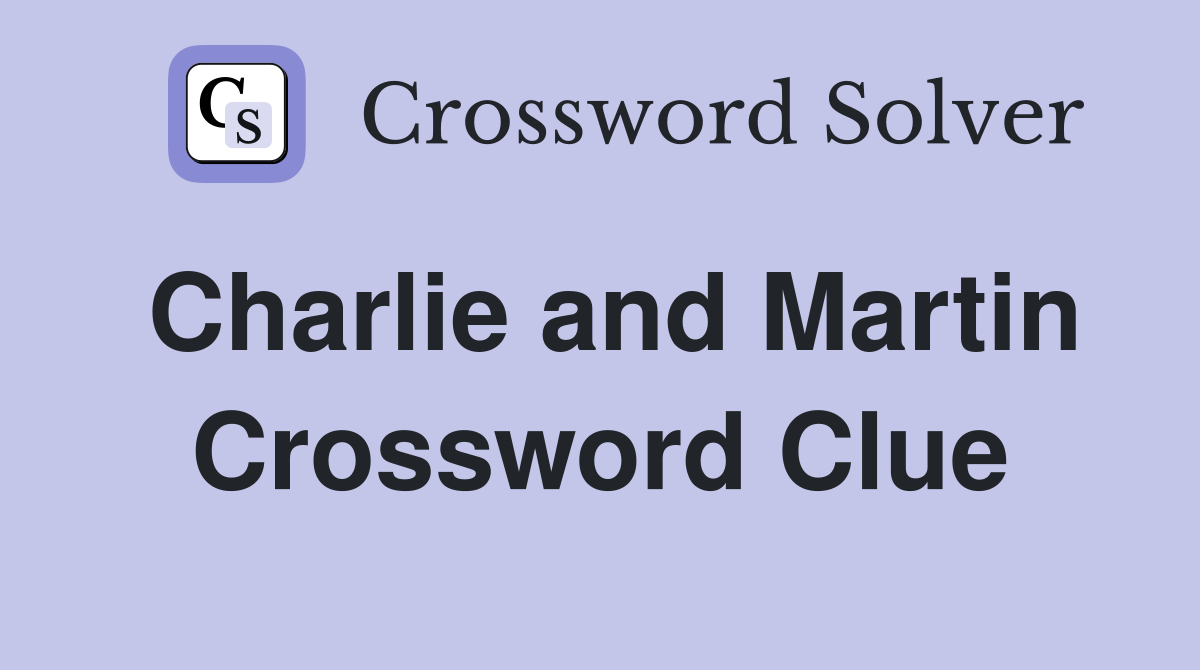 Charlie and Martin Crossword Clue