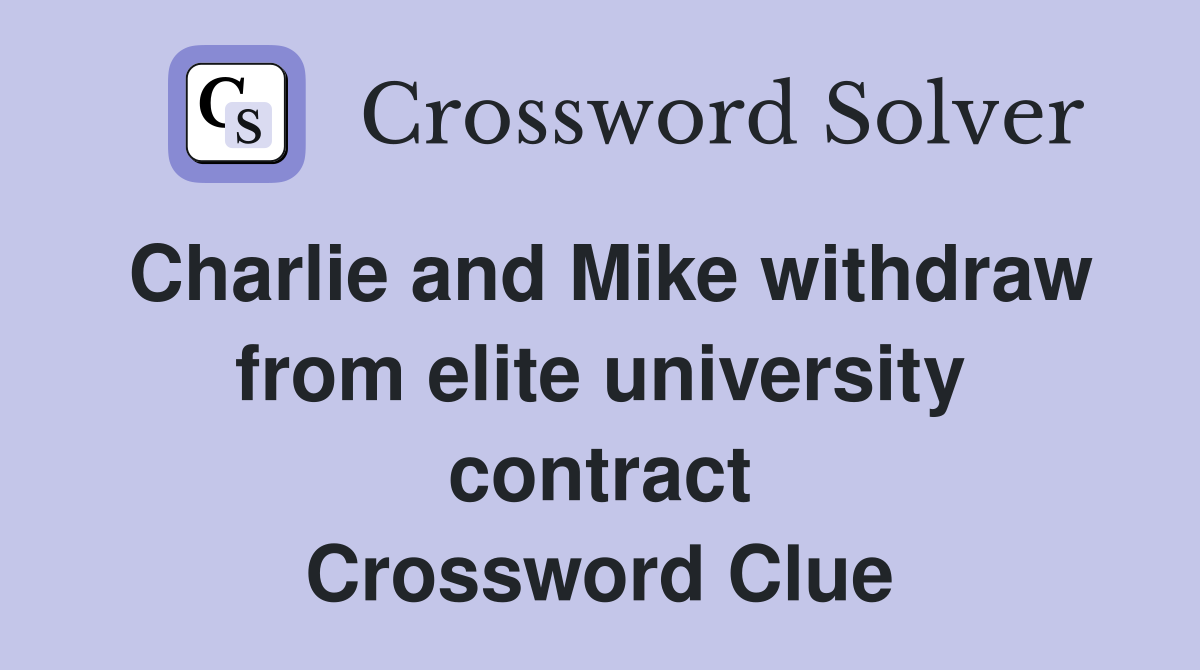 Charlie and Mike withdraw from elite university contract Crossword Clue