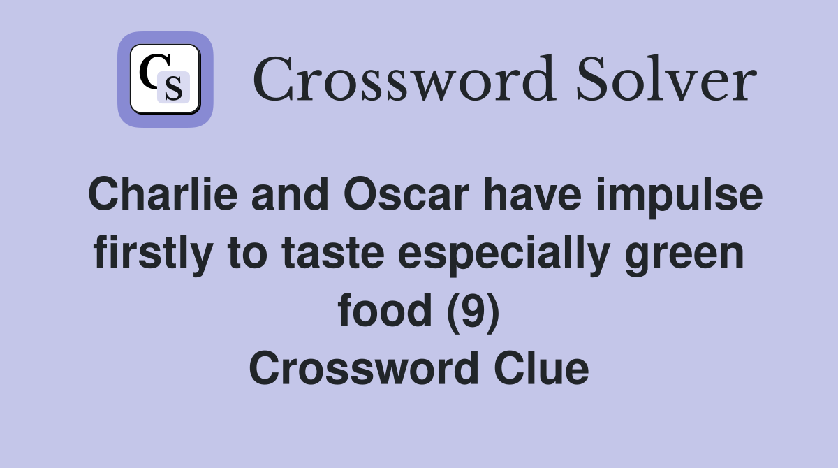 Charlie and Oscar have impulse firstly to taste especially green food