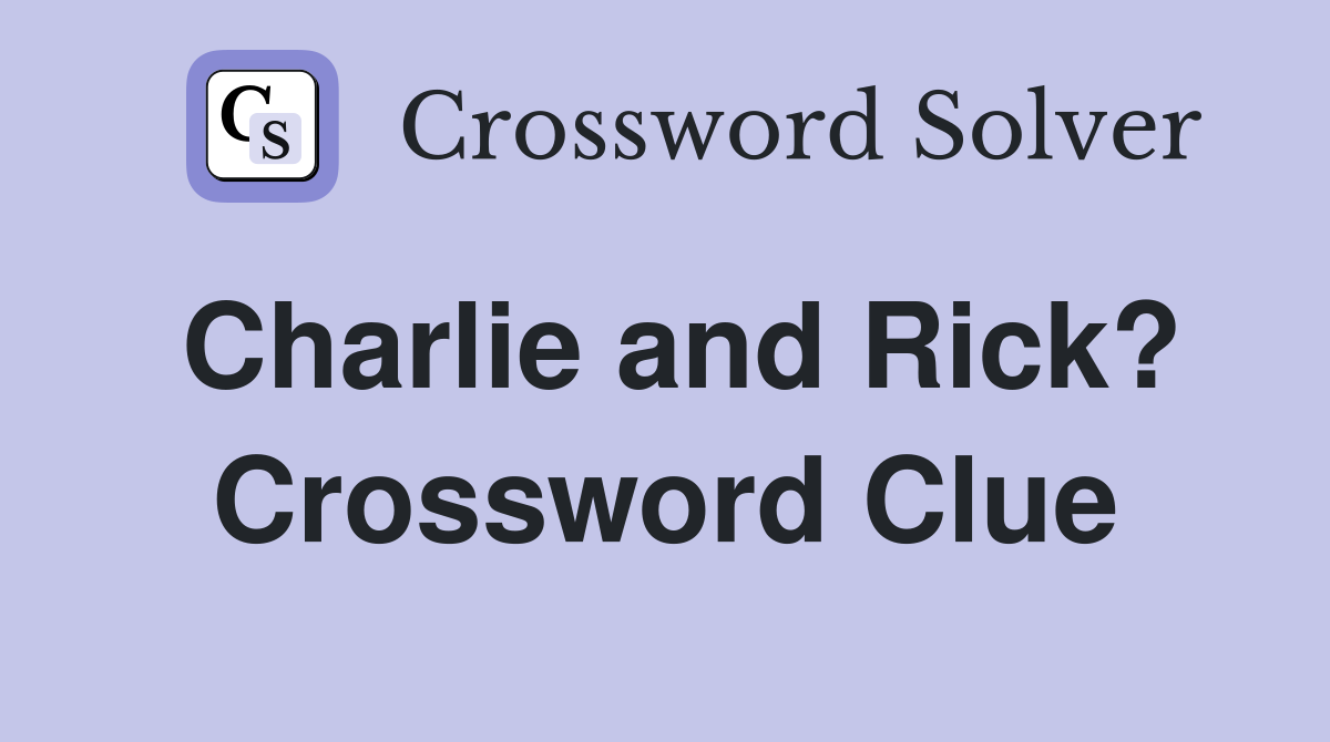 Charlie and Rick? Crossword Clue