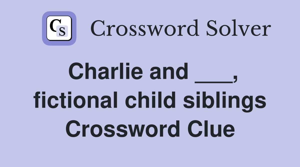 Charlie and ___, fictional child siblings Crossword Clue