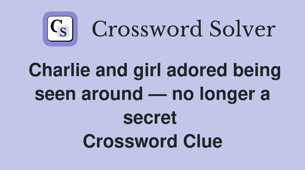 Charlie and girl adored being seen around — no longer a secret  Crossword Clue