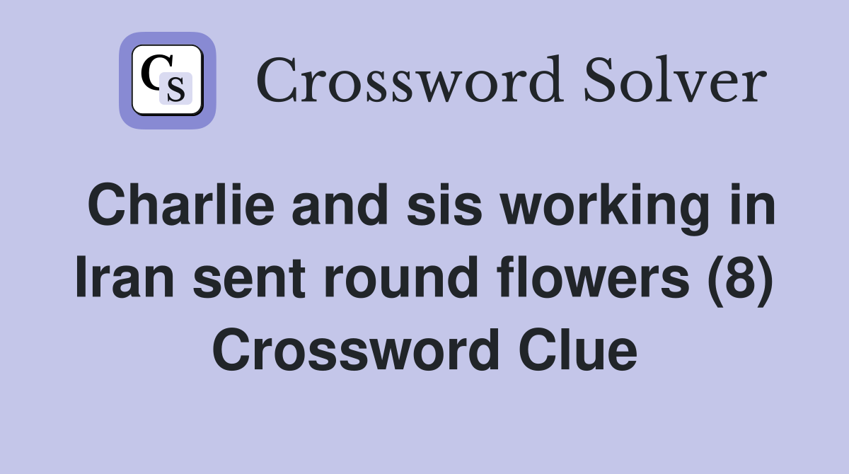 Charlie and sis working in Iran sent round flowers (8) Crossword Clue