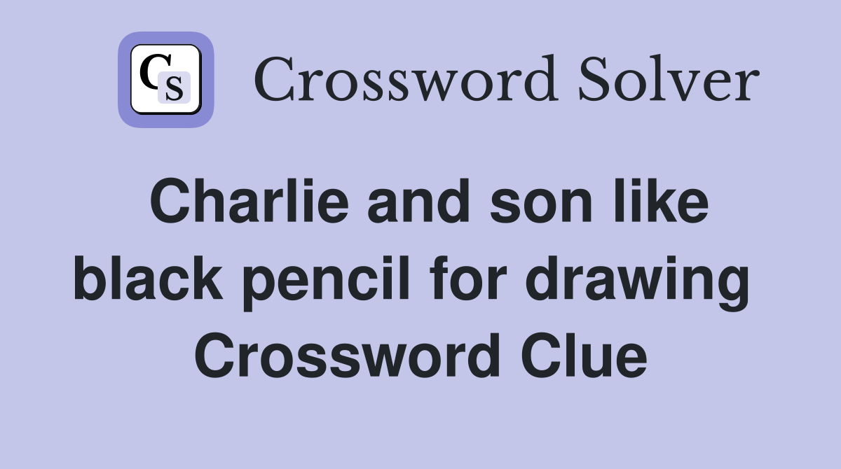 Charlie and son like black pencil for drawing  Crossword Clue
