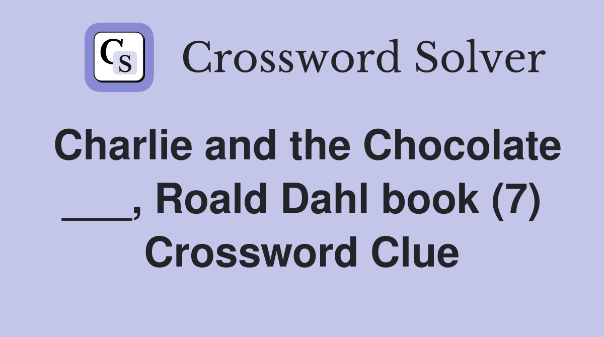 Charlie and the Chocolate ___, Roald Dahl book (7) Crossword Clue