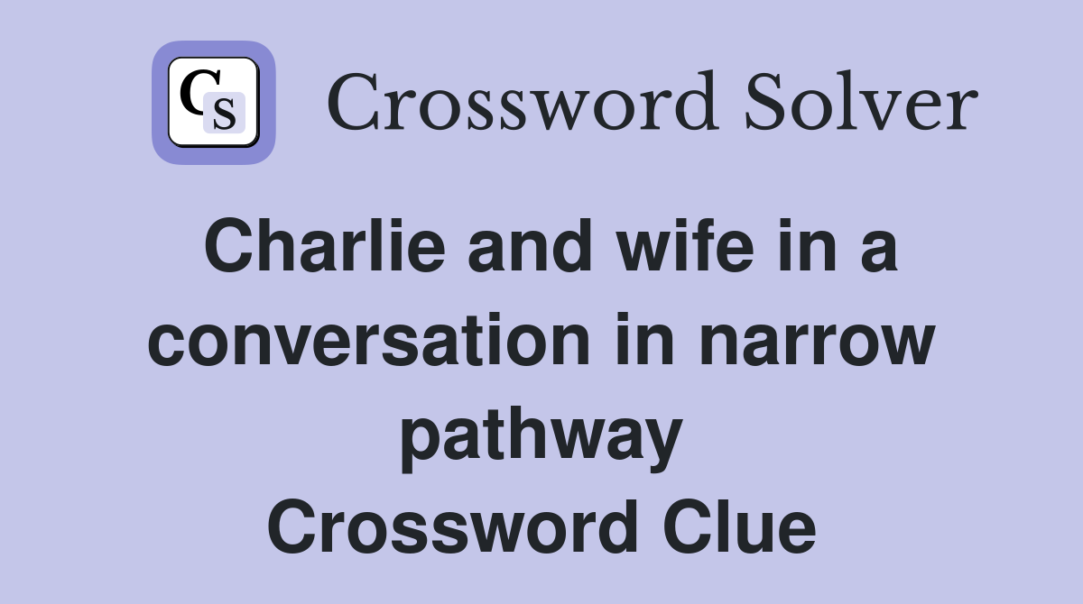 Charlie and wife in a conversation in narrow pathway Crossword Clue