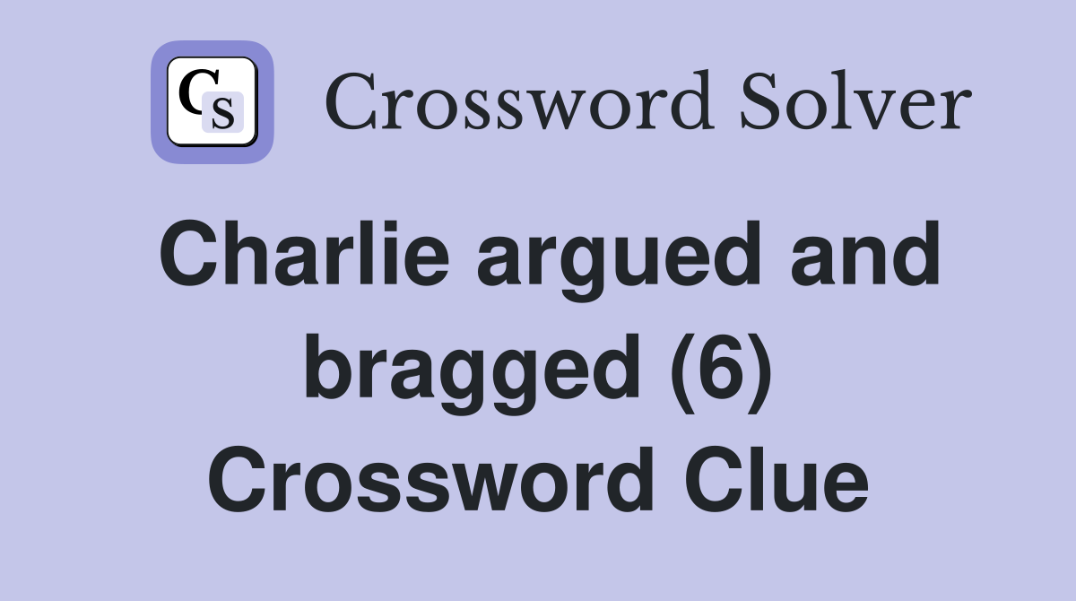 Charlie argued and bragged (6) Crossword Clue