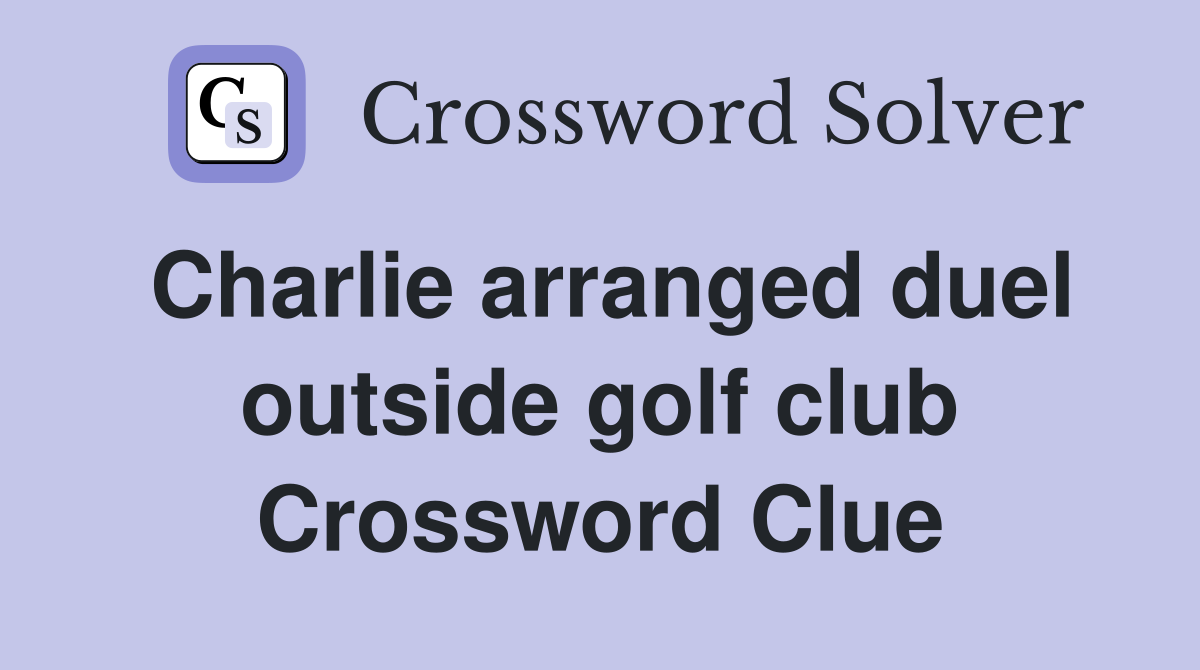 Charlie arranged duel outside golf club Crossword Clue