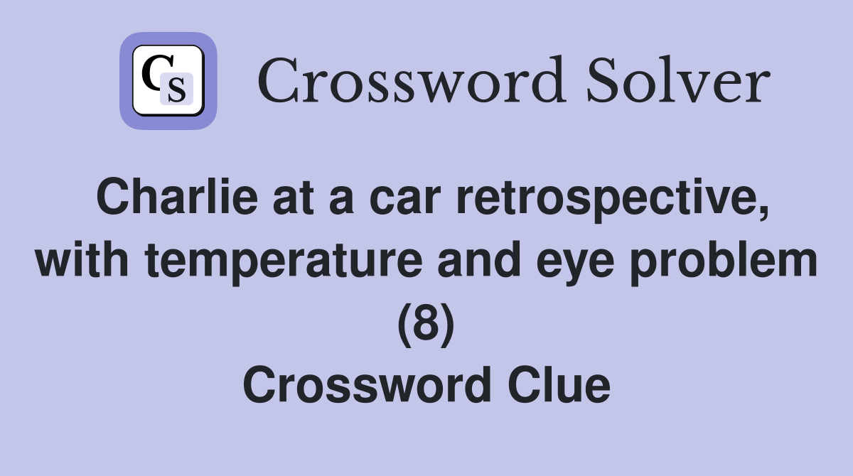 Charlie at a car retrospective, with temperature and eye problem (8) Crossword Clue